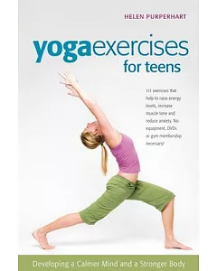 Yoga Excercises for Teens: Developing a Calmer Mind and a Stronger Body