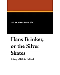 Hans Brinker, or the Silver Skates: A Story of Life in Holland