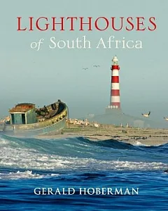 Lighthouses of South Africa: Celebrating the Many Lives and Ships Saved From the Treacherous Currents and Tempestuous Seas Off t