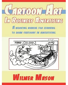 Cartoon Art in Business Advertising: A Working Manual for Learning to Draw Cartoons in Advertising