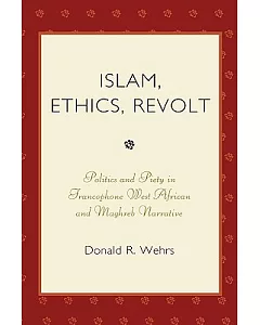 Islam, Ethics, Revolt: Politics and Piety in Francophone West African and Maghreb Narrative