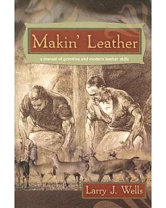 Makin’ Leather: A Manual of Primitive and Modern Leather Skills