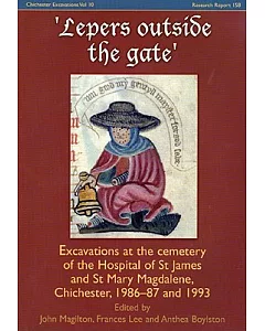 Lepers Outside The Gate: Excavations at the Cemetery of the Hospital of St James and St Mary Magdalene, Chichester, 1986-87 and