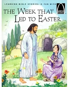 The Week That Led to Easter: The Story of Holy Week Matthew 21:1-28:10, Mark 11:1-16:8, Luke 12:29-24:12, and John 12:12-20:10 f