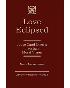 Love Eclipsed: Joyce Carol Oates’s Faustian Moral Vision