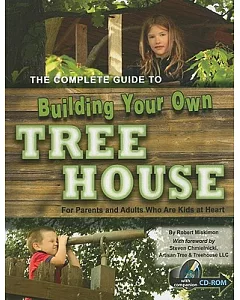 Complete Guide to Building Your Own Tree House: For Parents, Kids and Adults Who Are Kids at Heart