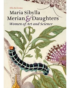 Maria Sibylla Merian & Daughters: Women of Art and Science