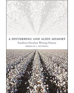 A Disturbing and Alien Memory: Southern Novelists Writing History
