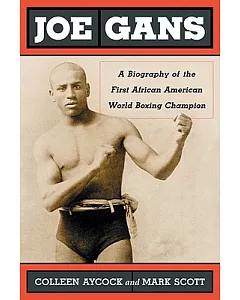 Joe Gans: A Biography of the First African American World Boxing Champion