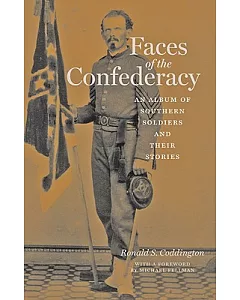 Faces of the Confederacy: An Album of southern soldiers and Their stories