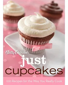 betty Crocker Just Cupcakes: 100 Recipes for the Way You Really Cook