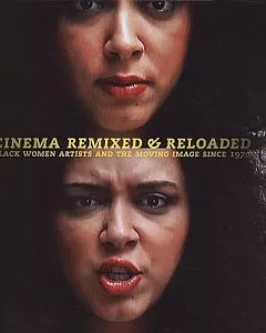 Cinema Remixed and Reloaded: Black Women and the Moving Image Since 1970