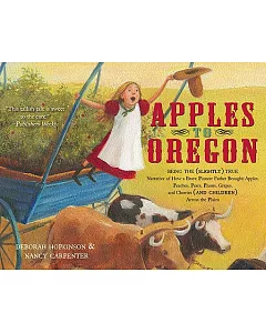 Apples to Oregon: Being the Slightly True Narrative of How a Brave Pioneer Father Brought Apples, Peaches, Plums, Grapes, and Ch