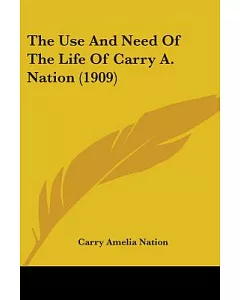 The Use And Need Of The Life Of carry A. Nation