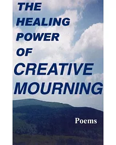The Healing Power of Creative Mourning: Poems