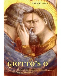 Giotto’s O: Narrative, Figuration, and Pictorial Ingenuity in the Arena Chapel