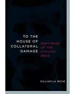 To the House of Collateral Damage: Centuries of the Civilian Dead