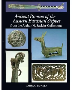 Ancient Bronzes of the Eastern Eurasian Steppes: From the Arthur M. Sackler Collections