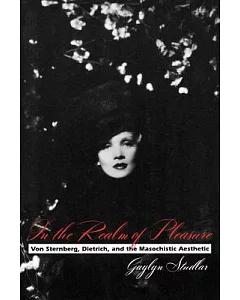 In the Realm of Pleasure: Von Sternberg, Dietrich, and the Masochistic Aesthetic