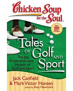 Chicken Soup for the Soul Tales of Golf and Sport: The Joy, Frustration, and Humor of Golf and Sport