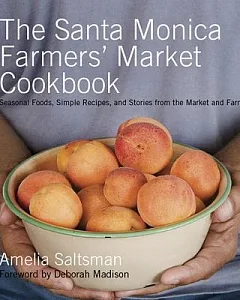 The Santa Monica Farmers’ Market Cookbook: Seasonal Foods, Simple Recipes, and Stories from the Market and Farm