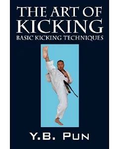 The Art of Kicking, Kicks Anybody Can Learn!: Basic Kicking Techniques