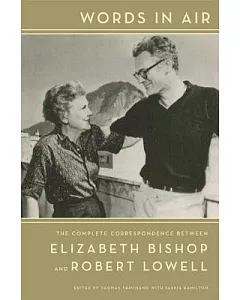 Words in Air: The Complete Correspondence Between elizabeth Bishop and Robert Lowell