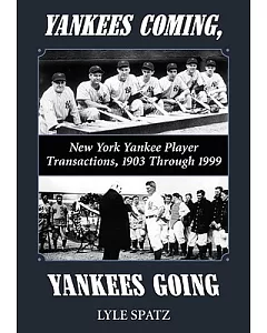 YANKEES COMING, YANKEES GOING: New York Yankee Player Transactions, 1903 Through 1999