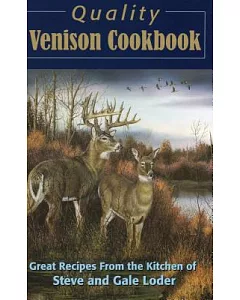 Quality Venison Cookbook: Great Recipes from the Kitchen of Steve and Gale loder