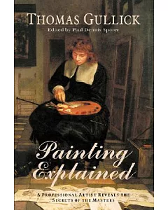 Painting Explained: A Professional Artist Reveals the Secrets of the Masters
