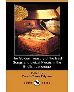 The Golden Treasury of the Best Songs and Lyrical Pieces in the English Language