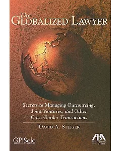 The Globalized Lawyer: Secrets to Managing Outsourcing, Joint Ventures, and Other Cross-Border Transactions