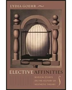 Elective Affinities: Musical Essays on the History of Aesthetic Theory