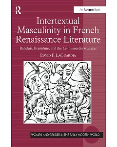 Intertextual Masculinity in French Renaissance Literature: Rabelais, Brantome, and the Cent Nouvelles Nouvelles