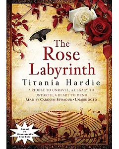 The Rose Labyrinth: A Riddle to Unravel, a Legacy to Unearth, a Heart to Mend