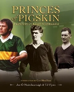 Princes of Pigskin: A Century of Kerry Footballers