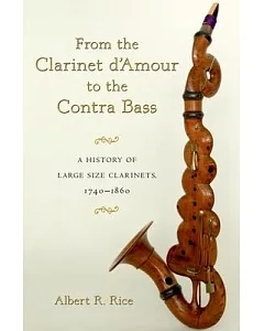 From the Clarinet d’Amour to the Contra Bass: A History of the Large Size Clarinets, 1740-1860