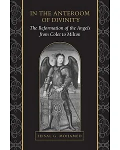 In the Anteroom of Divinity: The Reformation of the Angels from Colet to Milton