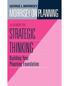 morrisey on Planning: A Guide to Strategic Thinking : Building Your Planning Foundation