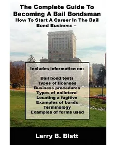 The Complete Guide To Becoming A Bail Bondsman: How to Start a Career in the Bail Bond Business