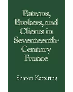 Patrons, Brokers, and Clients in Seventeenth-Century France