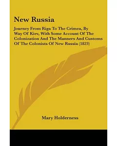 New Russia: Journey From Riga To The Crimea, By Way Of Kiev, With Some Account Of The Colonization And The Manners And Customs O