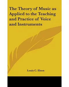 The Theory of Music As Applied to the Teaching and Practice of Voice and Instruments