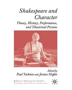 Shakespeare and Character: Theory, History, Performance and Theatrical Persons