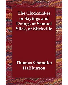 The Clockmaker or Sayings and Doings of Samuel Slick, of Slickville