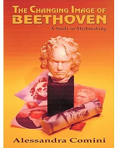 The Changing Image of Beethoven: A Study in Mythmaking