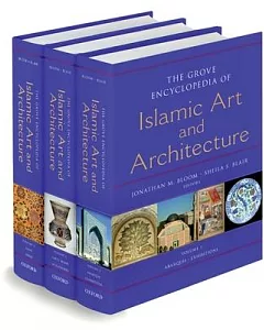 The Grove Encyclopedia of Islamic Art and Architecture: Abarquh to Dawlat Qatar + Delhi to Mosque + Mosul to Zirid
