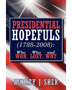 Presidential Hopefuls 1788-2008: Who Won, Who Lost, and Why