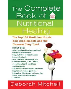 The Complete Book of Nutritional Healing: The Top 100 Medicinal Foods and Supplements and the Diseases They Treat