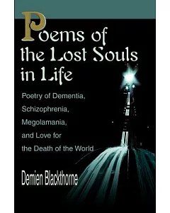 Poems of the Lost Souls in Life: Poetry of Dementia, Schizophrenia, Megolamania, and Love for the Death of the World